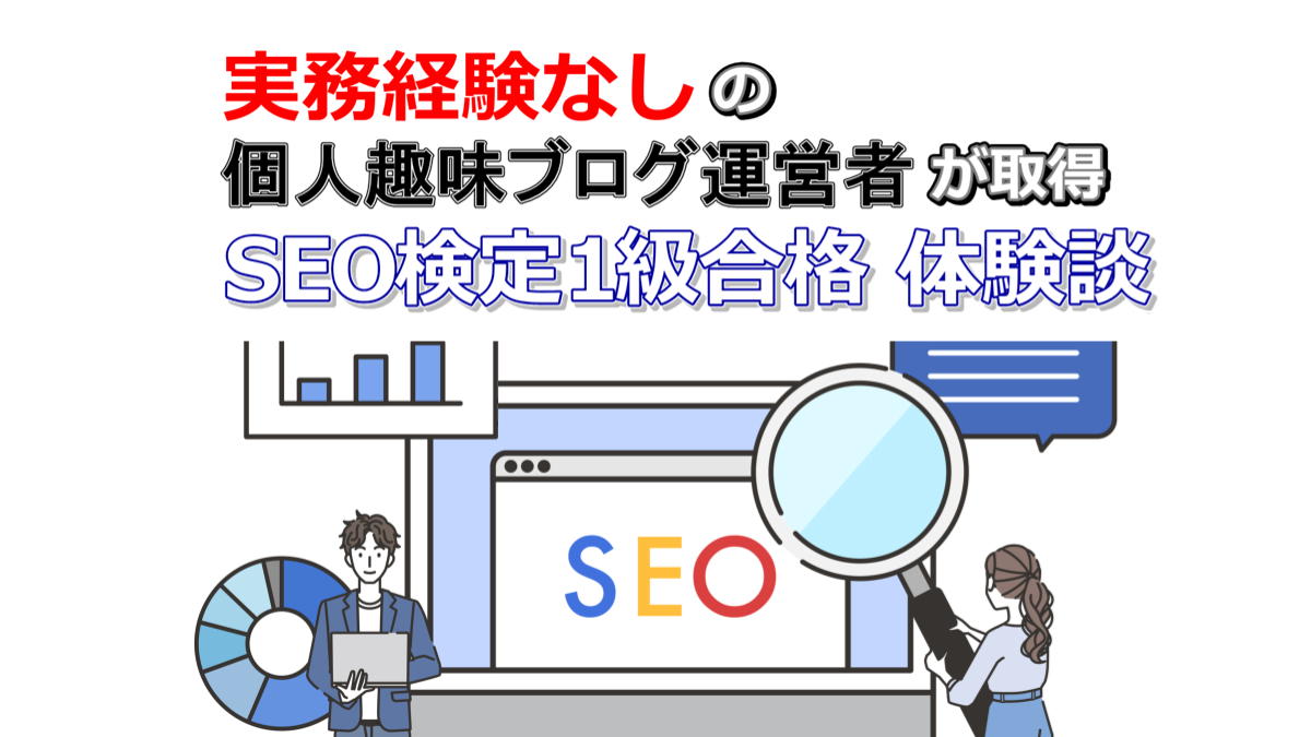 【意味がない？！】SEO検定1級合格 体験談｜実務経験ゼロの趣味ブログ運営者が取得