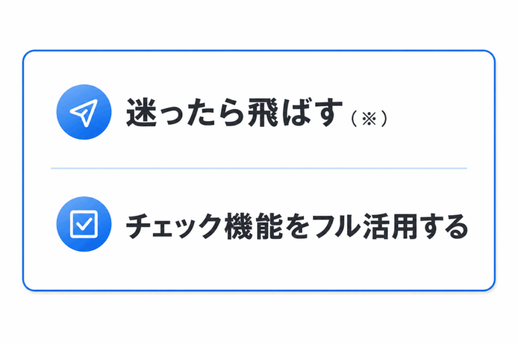 迷ったら飛ばす（※）
チェック機能をフル活用